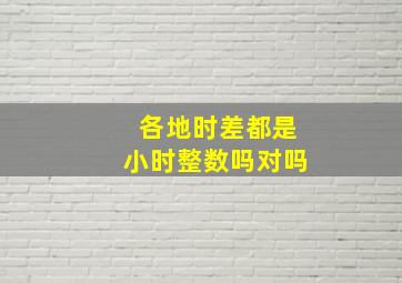 各地时差都是小时整数吗对吗