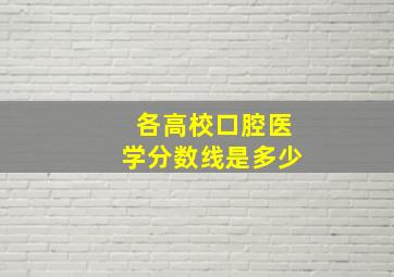 各高校口腔医学分数线是多少