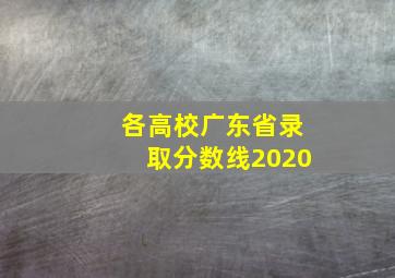 各高校广东省录取分数线2020