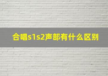 合唱s1s2声部有什么区别