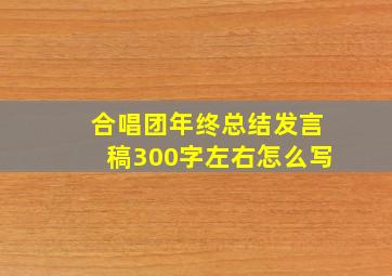 合唱团年终总结发言稿300字左右怎么写