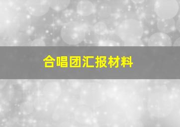 合唱团汇报材料