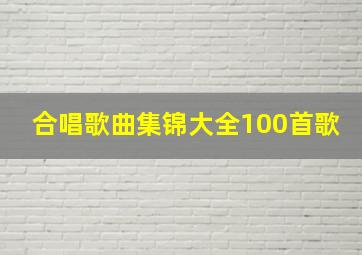 合唱歌曲集锦大全100首歌