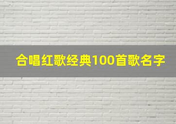 合唱红歌经典100首歌名字