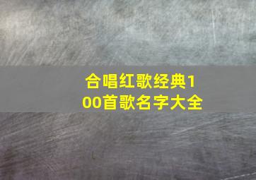 合唱红歌经典100首歌名字大全