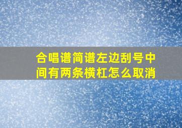 合唱谱简谱左边刮号中间有两条横杠怎么取消