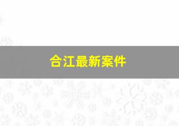 合江最新案件