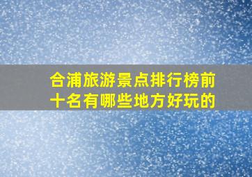 合浦旅游景点排行榜前十名有哪些地方好玩的