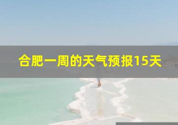 合肥一周的天气预报15天