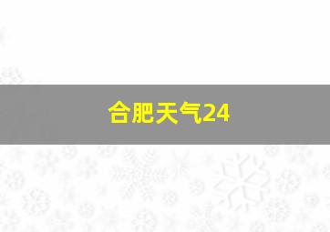 合肥天气24