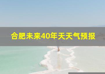 合肥未来40年天天气预报