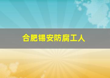 合肥锡安防腐工人