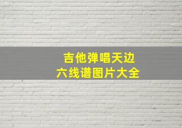 吉他弹唱天边六线谱图片大全