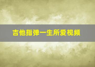 吉他指弹一生所爱视频