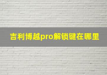 吉利博越pro解锁键在哪里