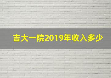 吉大一院2019年收入多少