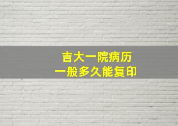 吉大一院病历一般多久能复印