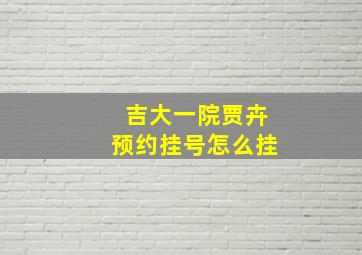 吉大一院贾卉预约挂号怎么挂