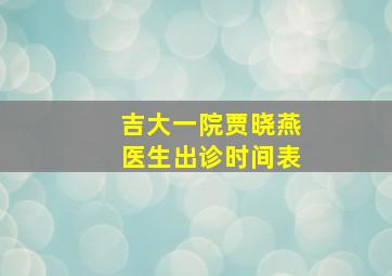 吉大一院贾晓燕医生出诊时间表