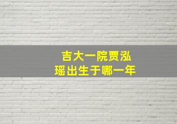 吉大一院贾泓瑶出生于哪一年