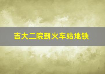 吉大二院到火车站地铁