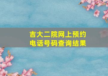 吉大二院网上预约电话号码查询结果