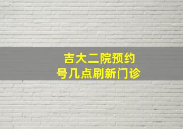 吉大二院预约号几点刷新门诊