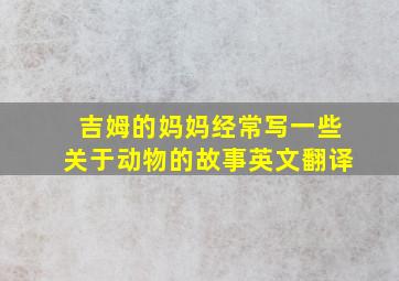 吉姆的妈妈经常写一些关于动物的故事英文翻译