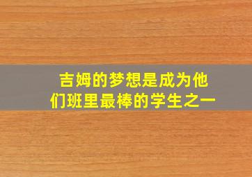 吉姆的梦想是成为他们班里最棒的学生之一