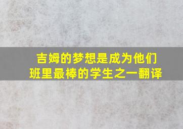 吉姆的梦想是成为他们班里最棒的学生之一翻译