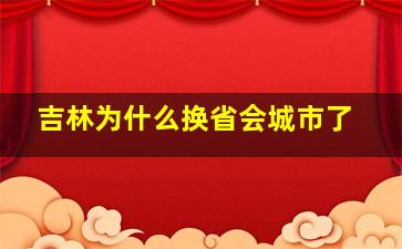 吉林为什么换省会城市了