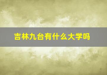 吉林九台有什么大学吗