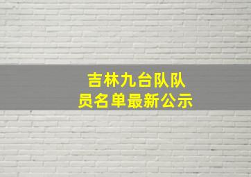 吉林九台队队员名单最新公示