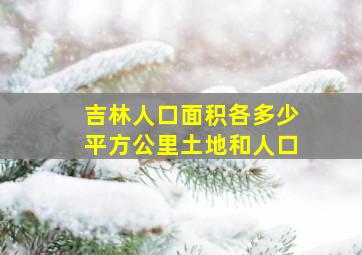 吉林人口面积各多少平方公里土地和人口