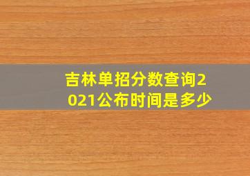 吉林单招分数查询2021公布时间是多少