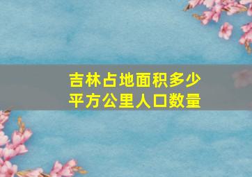 吉林占地面积多少平方公里人口数量