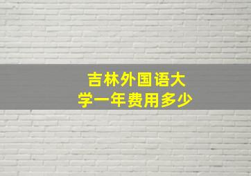 吉林外国语大学一年费用多少