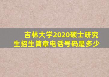 吉林大学2020硕士研究生招生简章电话号码是多少