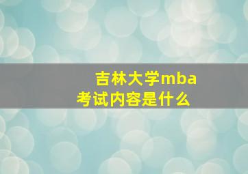 吉林大学mba考试内容是什么