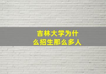 吉林大学为什么招生那么多人