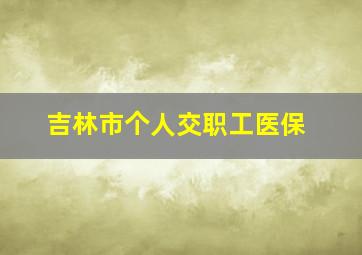 吉林市个人交职工医保