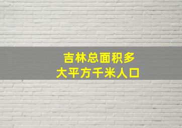 吉林总面积多大平方千米人口