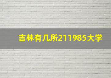 吉林有几所211985大学