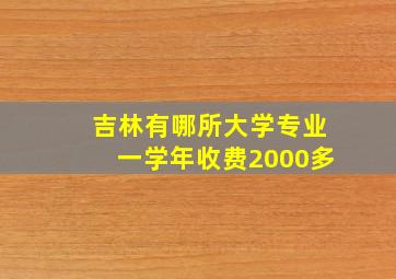 吉林有哪所大学专业一学年收费2000多