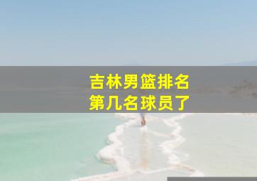 吉林男篮排名第几名球员了