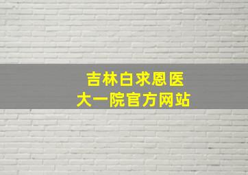 吉林白求恩医大一院官方网站