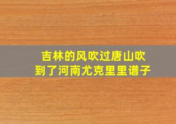 吉林的风吹过唐山吹到了河南尤克里里谱子