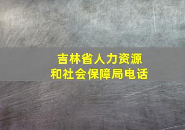 吉林省人力资源和社会保障局电话