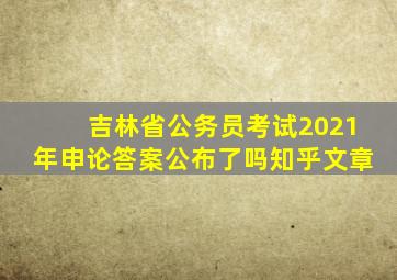 吉林省公务员考试2021年申论答案公布了吗知乎文章