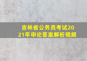 吉林省公务员考试2021年申论答案解析视频